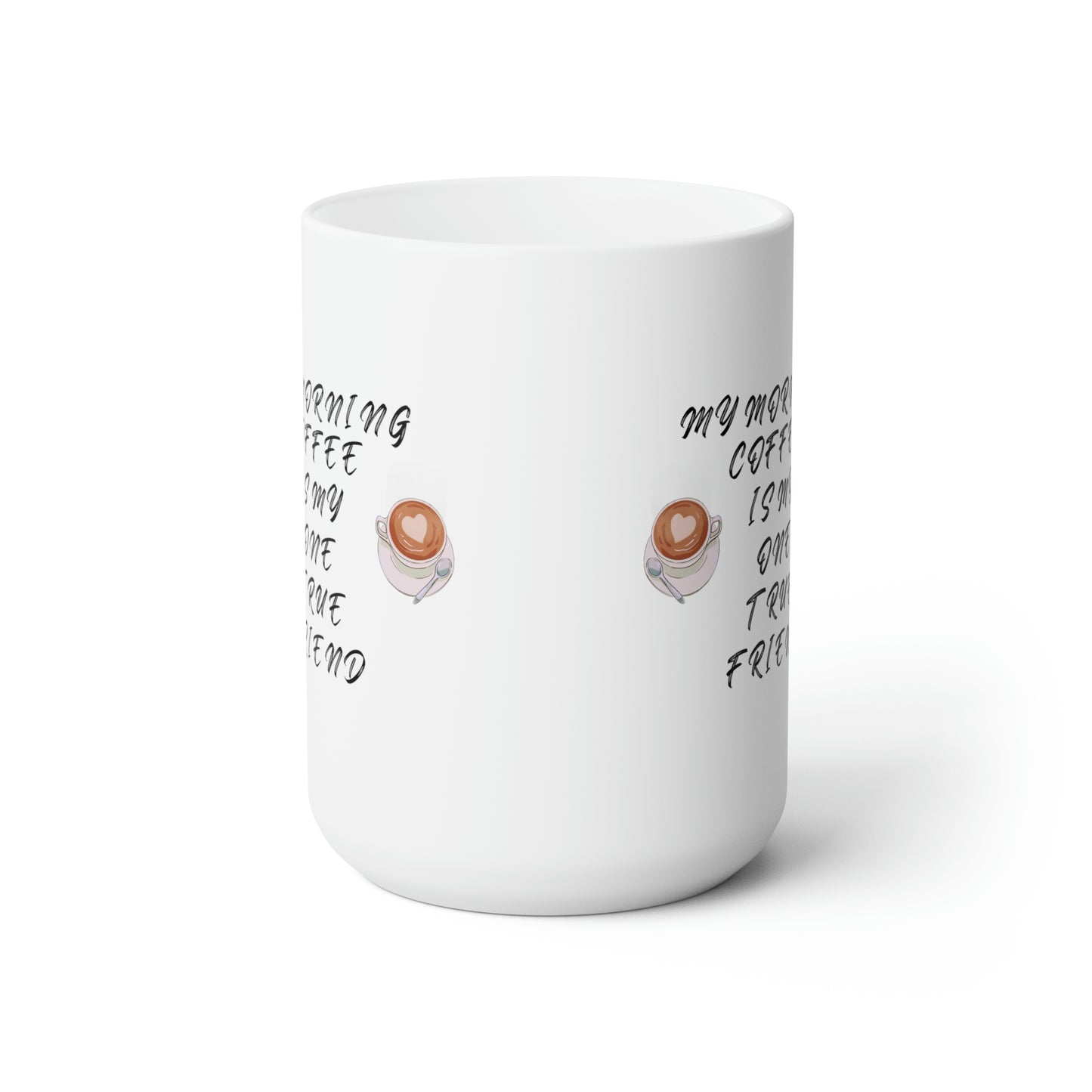 My morning coffee is my one true friend Ceramic Mug 15oz