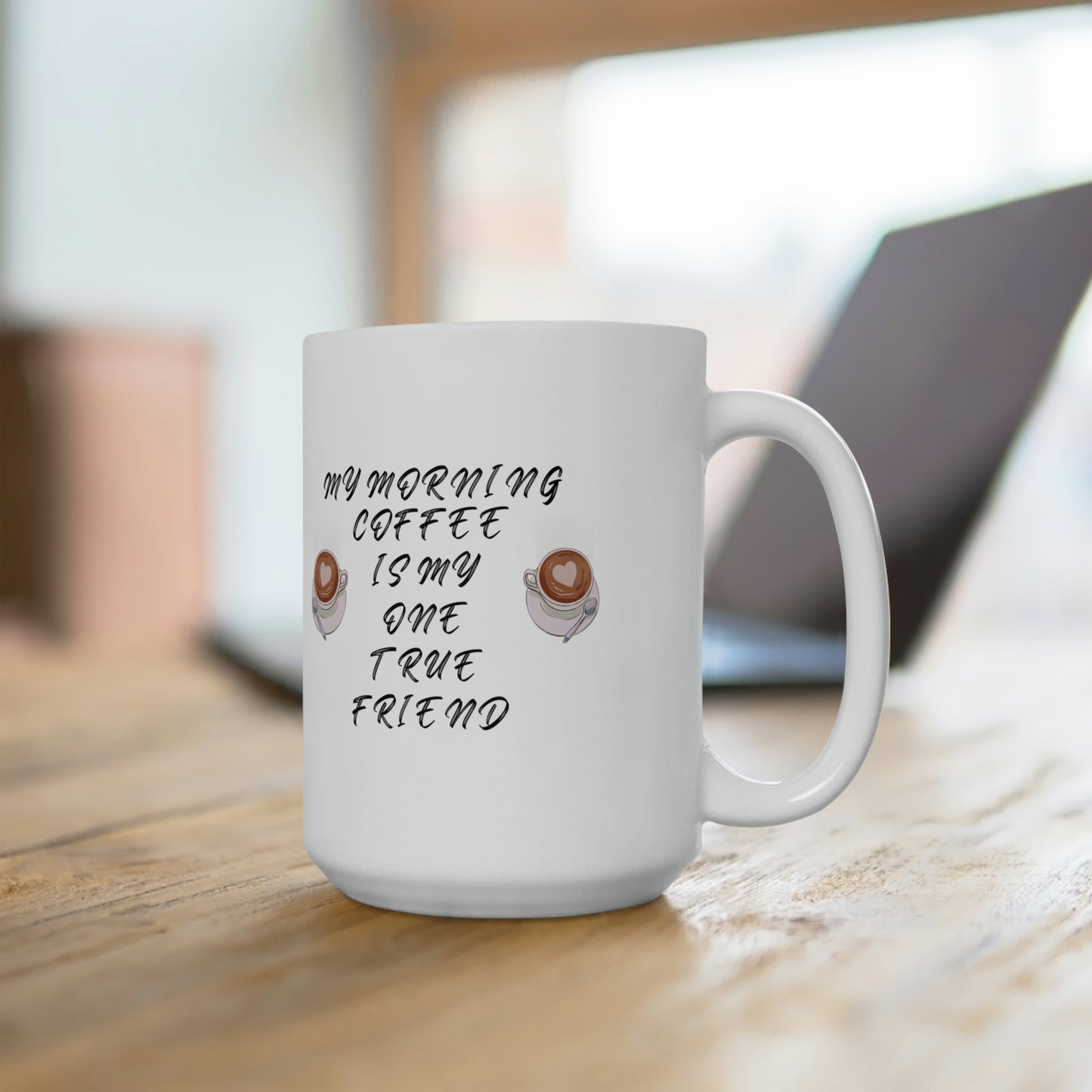 My morning coffee is my one true friend Ceramic Mug 15oz